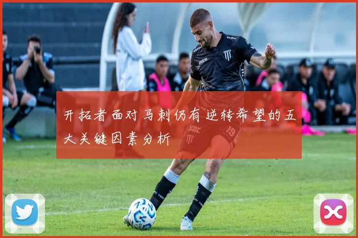 开拓者面对马刺仍有逆转希望的五大关键因素分析