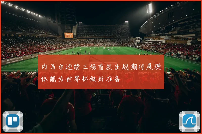 内马尔连续三场首发出战期待展现体能为世界杯做好准备