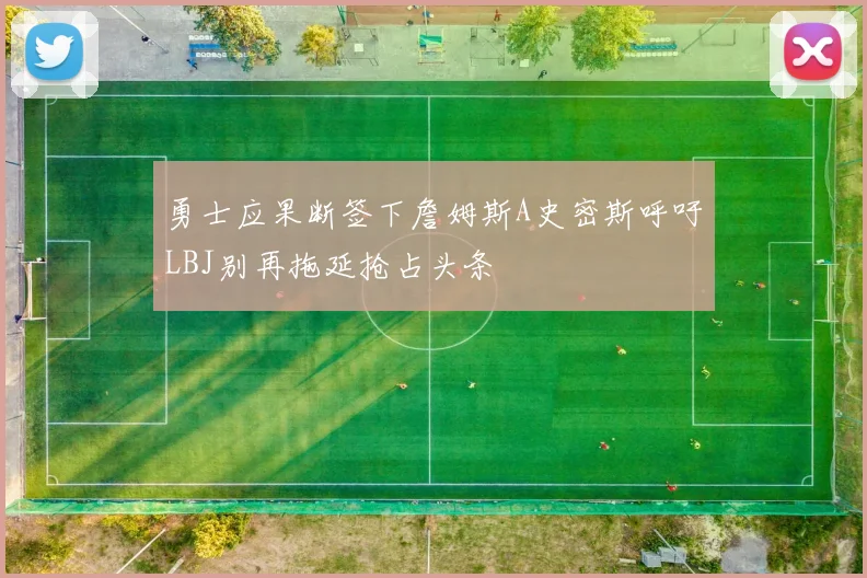 勇士应果断签下詹姆斯A史密斯呼吁LBJ别再拖延抢占头条