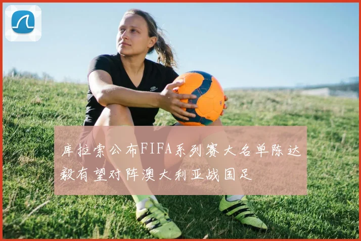 库拉索公布FIFA系列赛大名单陈达毅有望对阵澳大利亚战国足